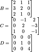 B=\begin{bmatrix} 2 &1 &1 \\ 3&2 &0 \\ 2& 1& 0 \end{bmatrix}\\ C=\begin{bmatrix} 0 &-1 &2 \\ 0& 2& -3\\ 1&0 &-1 \end{bmatrix}\\ D=\begin{bmatrix} 0 &0 &0 \\ 0& 1 &0 \\ 0&0 & 4 \end{bmatrix}